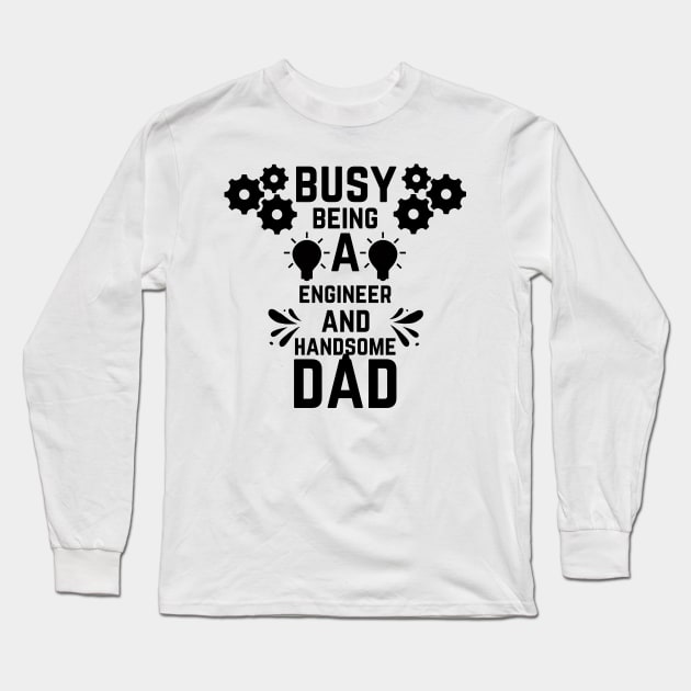 Busy Being A Engineer And A Handsome Dad Long Sleeve T-Shirt by NICHE&NICHE